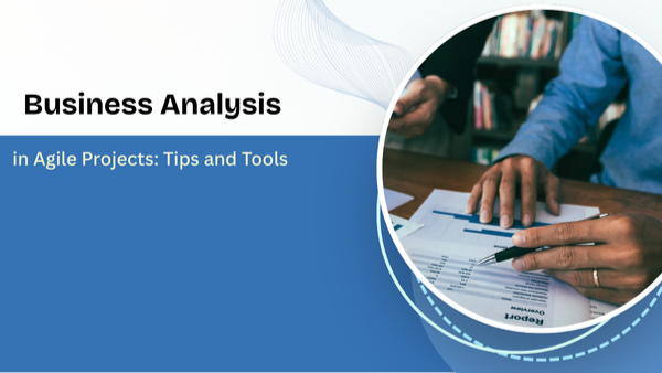 Business Analysis in Agile Projects: Tips and Tools